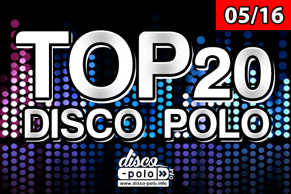TOP 20 DISCO POLO – TYDZIEŃ 05/16