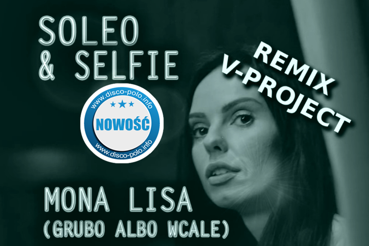 Soleo & Selfie – Mona Lisa (Grubo albo Wcale) Remix V-Project | NOWOŚĆ