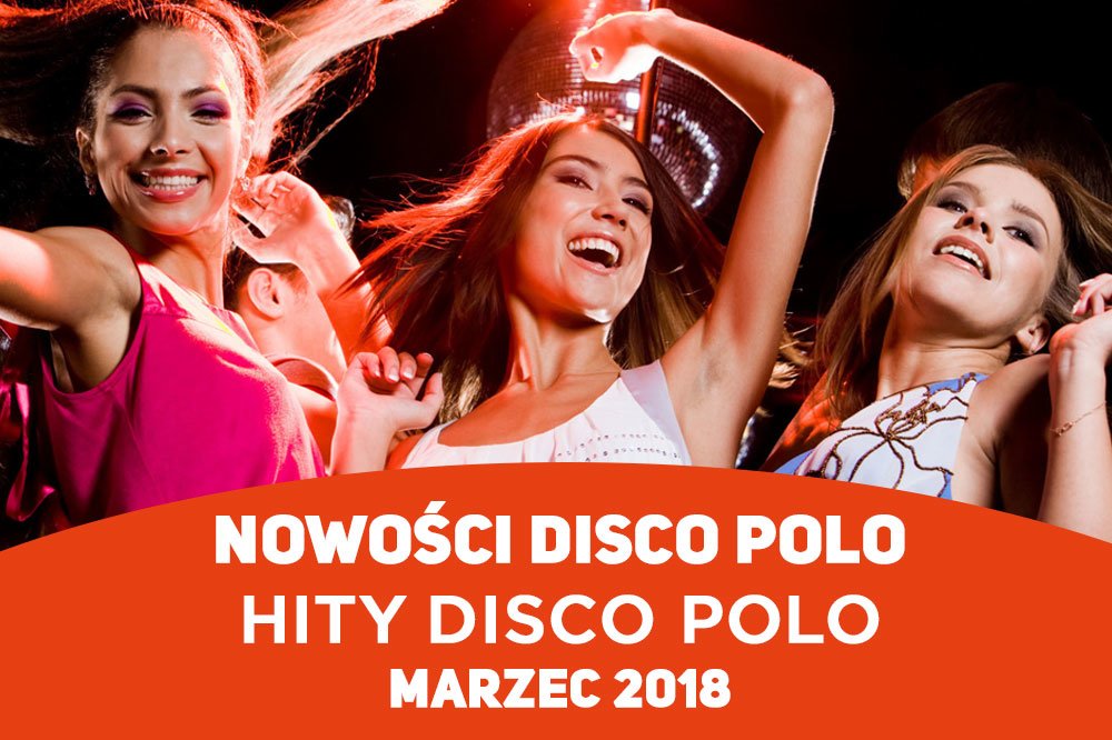 Nowości Disco Polo - Hity Disco Polo - Marzec 2018 