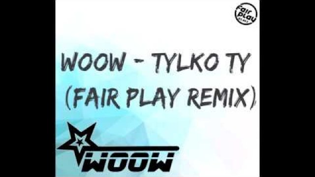 WooW - Tylko Ty (Fair Play Remix) 