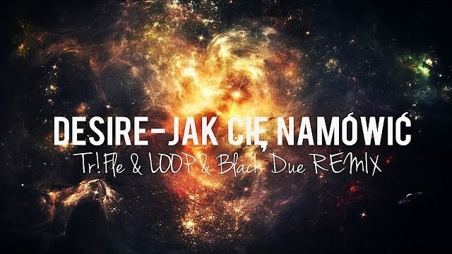 Desire - Jak Cię namówić (Tr!Fle & LOOP & Black Due REMIX) 