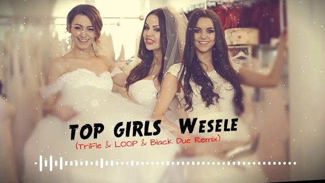 TOP GIRLS - Wesele (Tr!Fle & LOOP & Black Due REMIX)