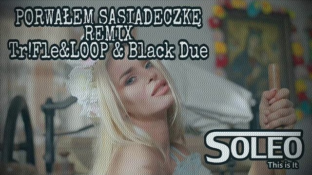 SOLEO - Porwałem Sąsiadeczkę Tr!Fle & LOOP & Black Due REMIX
