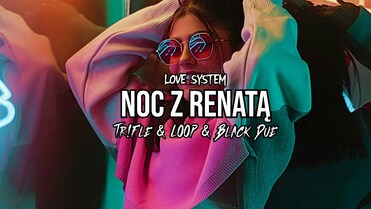 Love System - Noc z Renatą (Tr!Fle & LOOP & Black Due REMIX)