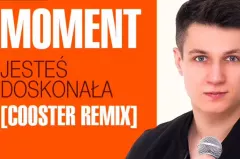 Nowość: Moment - Jesteś doskonała [Cooster Remix]
