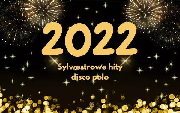 Najgorętsze przeboje disco polo 2022 roku na imprezę sylwestrową w jednym miejscu!