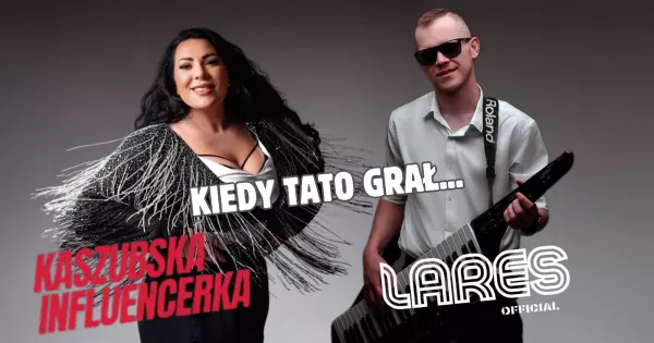 Piękne czasy dzieciństwa?! „Kiedy Tato Grał„ – duet Lares i Kaszubska Influencerka podbiją rynek muzyczny?! 
