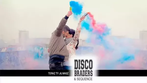 Disco Braders & Sequence - Teraz ty ją masz
