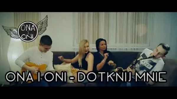 Ona i Oni - Dotknij mnie