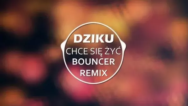 Dziku - Chce Się Żyć [Bouncer remix]
