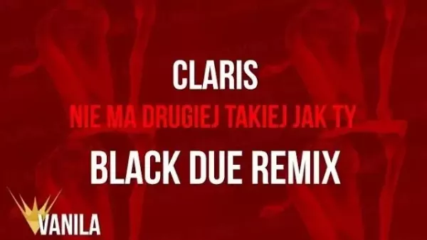 Claris - Nie Ma Drugiej Takiej Jak Ty (Black Due Remix)