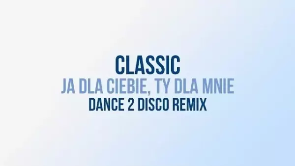Classic - Ja Dla Ciebie, Ty Dla Mnie (Dance 2 Disco Remix Edit)