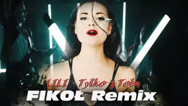 Lili - Tylko z Tobą (Fikoł Remix)