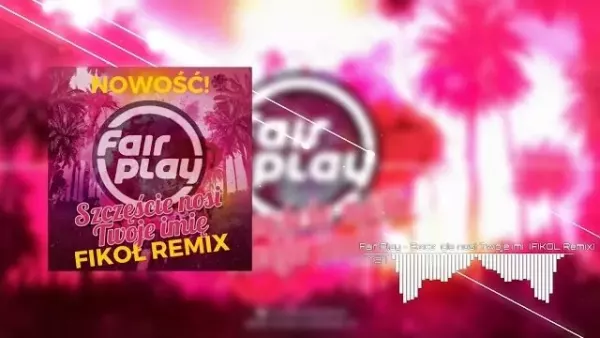 Fair Play - Szczęście nosi Twoje imię (Fikoł Remix)