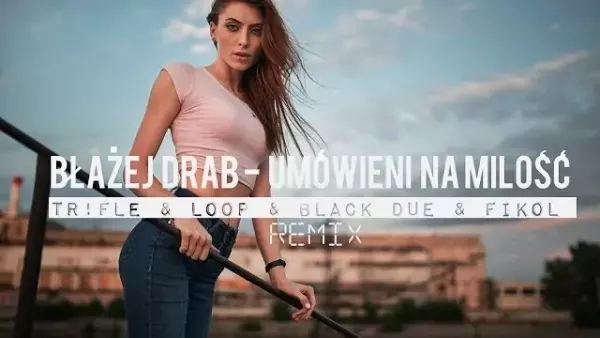 Błażej Drab - Umówieni na miłość (Tr!Fle & Loop & Black Due & Fikoł Remix) 