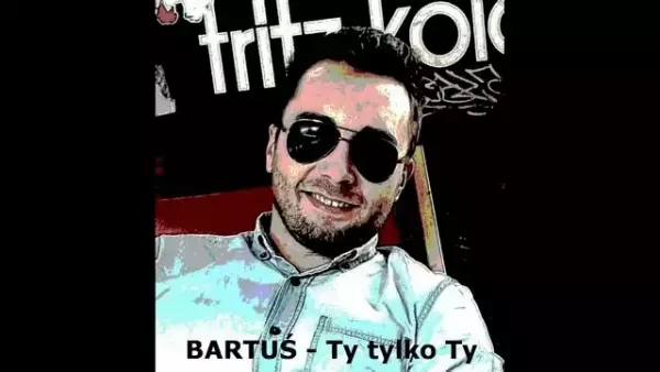 Bartuś - Ty tylko Ty 