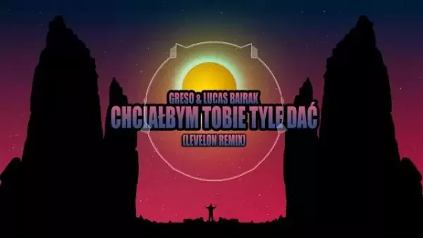 Greso x Lucas Bairak - Chciałbym Tobie Tyle Dać (Levelon Remix)