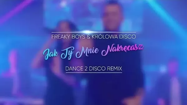 Freaky Boys & Królowa Disco - Jak Ty Mnie Nakręcasz (Dance 2 Disco Remix)
