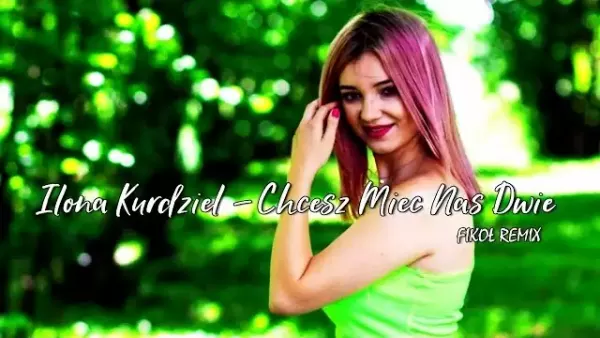 Ilona Kurdziel - Chcesz Mieć Nas Dwie (Fikoł Remix)