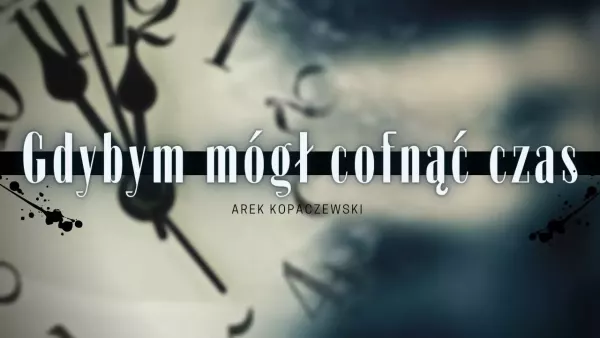 Arek Kopaczewski - Gdybym mógł cofnąć czas