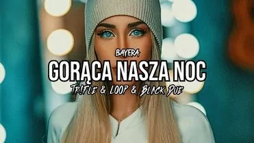 Bayera - Gorąca Nasza Noc (Tr!Fle & Loop & Black Due Remix)