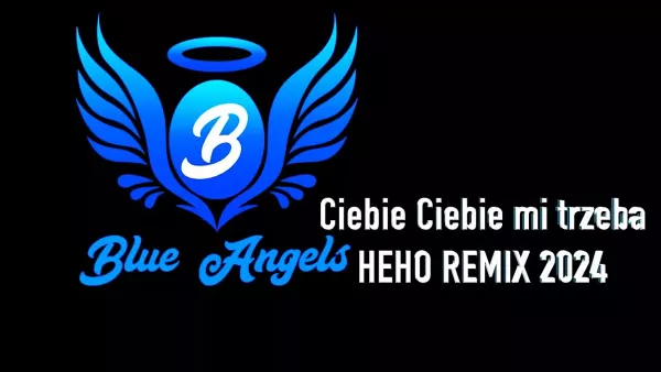 Blue Angels - Ciebie Ciebie mi trzeba (Heho Remix)