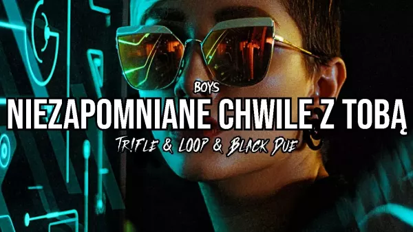 Boys - Niezapomniane chwile z Tobą (Tr!Fle & Loop & Black Due Remix)