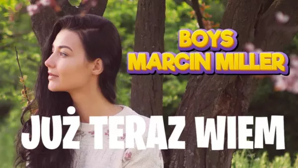 Boys Marcin Miller - Już Teraz Wiem