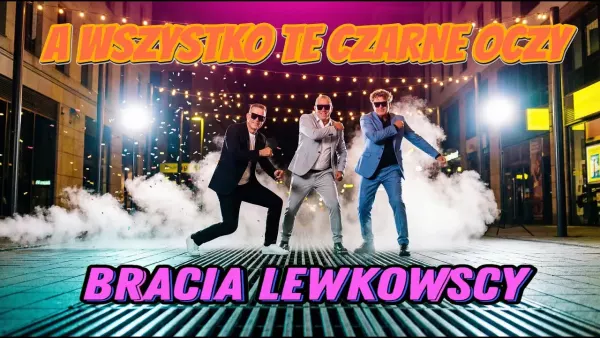 Bracia Lewkowscy - A Wszystko Te Czarne Oczy