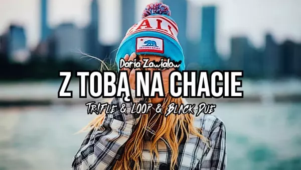 Daria Zawiałow - Z Tobą na chacie (Tr!Fle & Loop & Black Due Remix)