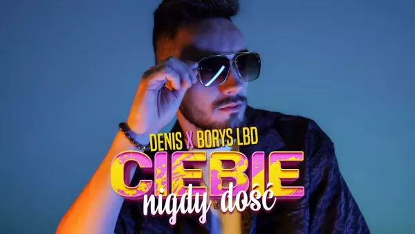 Denis ft Borys LBD - Ciebie Nigdy Dość