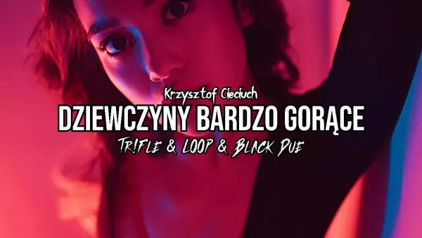 Krzysztof Cieciuch - Dziewczyny Bardzo Gorące (Tr!Fle & Loop & Black Due Remix)