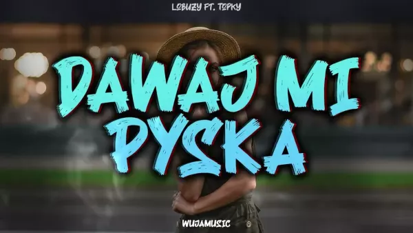 Łobuzy ft. Topky - Dawaj mi pyska (WujaMusic & Dj Arix Bootleg)