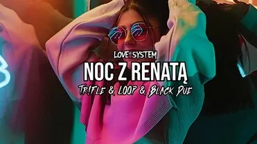 Love System - Noc z Renatą (Tr!Fle & Loop & Black Due Remix)