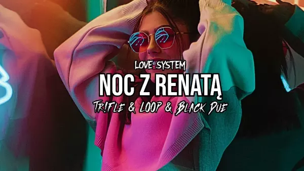 Love System - Noc z Renatą (Tr!Fle & Loop & Black Due Remix)