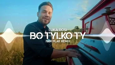 Luka Rosi - Bo tylko Ty (Fair Play Remix)