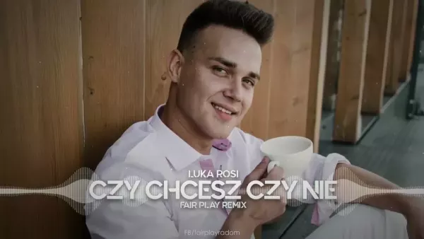 Luka Rosi - Czy chcesz czy nie (Fair Play Remix )