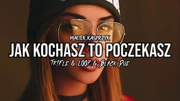 Maciek Kasprzyk - Jak Kochasz To Poczekasz (z rep. Bobi) (Tr!Fle & Loop & Black Due Remix)