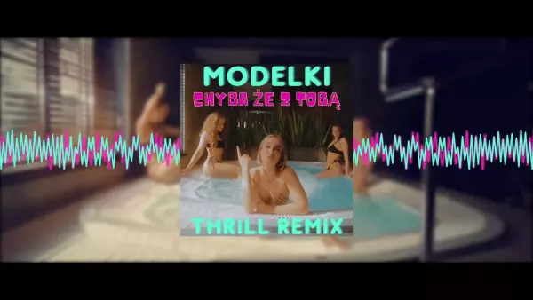 Modelki - Chyba że z Tobą (THR!LL Remix)