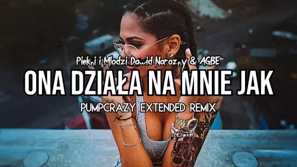 Piękni i Młodzi Dawid Narożny & Agbe - Ona Działa Na Mnie Jak (PumpCrazy Extended Remix)