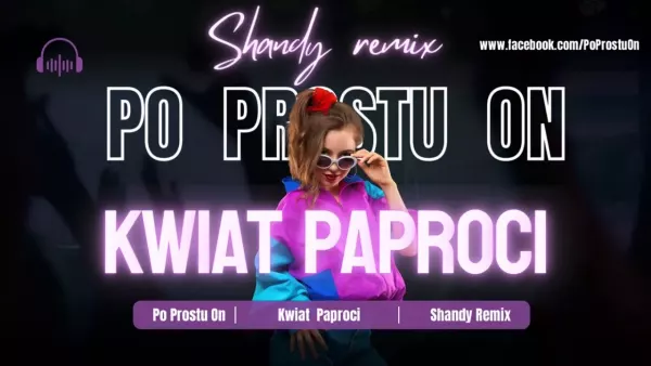 Po Prostu On  - Kwiat Paproci (Shandy Remix)