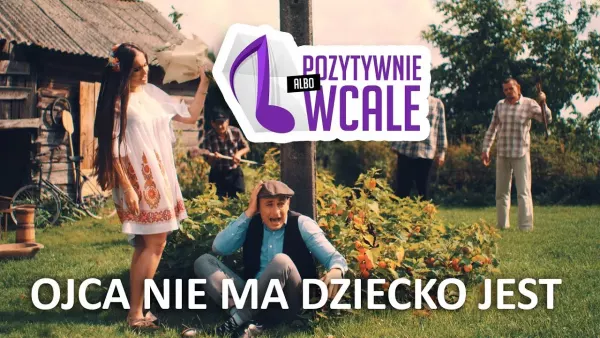 POZYTYWNIE ALBO WCALE - Ojca Nie Ma Dziecko Jest