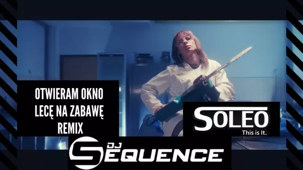 Soleo - Otwieram Okno (Lecę na Zabawę) (Dj Sequence Remix)