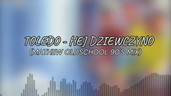 Toledo - Hej dziewczyno (Mathew Oldschool 90s Remix)