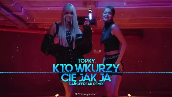 Topky - Kto wkurzy Cię jak ja (DanceFreak Remix)