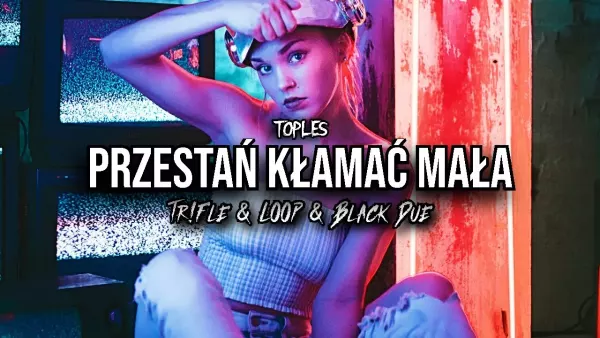 Toples - Przestań kłamać Mała (Tr!Fle & Loop & Black Due Remix)