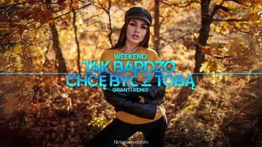 Weekend - Tak Bardzo Chcę Być Z Tobą (GranTi Remix)