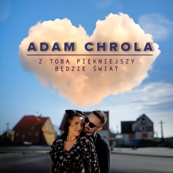 Adam Chrola - Z Tobą Piękniejszy Będzie Świat