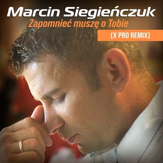 Marcin Siegieńczuk - Zapomnieć Muszę o Tobie (X-Pro Remix)