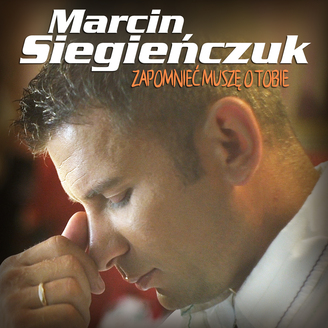 Marcin Siegienczuk - Zapomnieć Muszę o Tobie